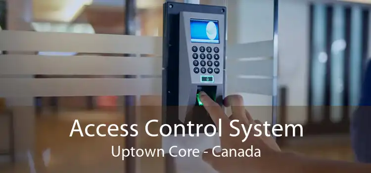Access Control System Uptown Core - Canada